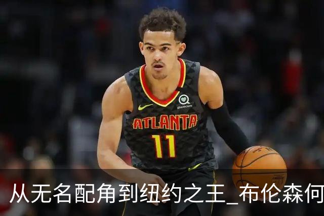 从无名配角到纽约之王 布伦森何以写就冠军传奇？